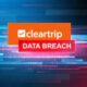 After Data Breach, Cleartrip Takes Legal Action Against Hackers